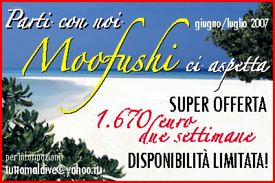 offerte maldive : super offerta estete maldive luglio 2007 viaggio di gruppo a moofushi resort atollo di ari isole maldive un'esclusiva per gli amici di www.tuttomaldive.it in collaborazione con best tours e coral srl la super offerta comprender: sconti per le attivit subacquee, sconto per massaggi, snorkelling guidato gratuito, acqua ai pasti e tanto altro